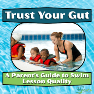 Trsut Your Gut: A Parent's Guide to Swim Lesson Quality